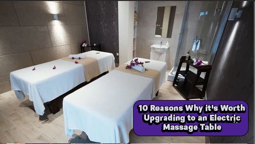 10 Reasons Why it's Worth Upgrading to an Electric Massage Table