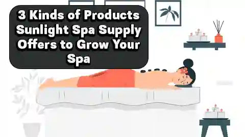 3 Kinds of Products Sunlight Spa Supply Offers to Grow Your Spa