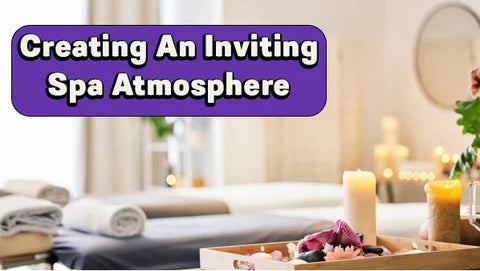 How to Create an Inviting Atmosphere in Your Spa