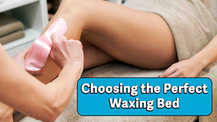 How to Choose the Perfect Waxing Bed