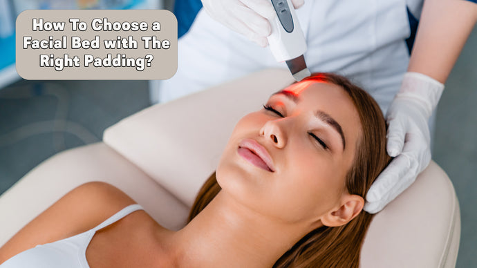 How To Choose a Facial Bed with The Right Padding