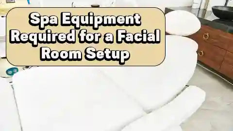 Spa Equipment Required for a Facial Room Setup